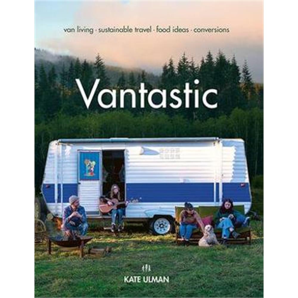 Vantastic: Van Living, Sustainable Travel, Food Ideas, Conversions (Paperback) - Kate Ulman